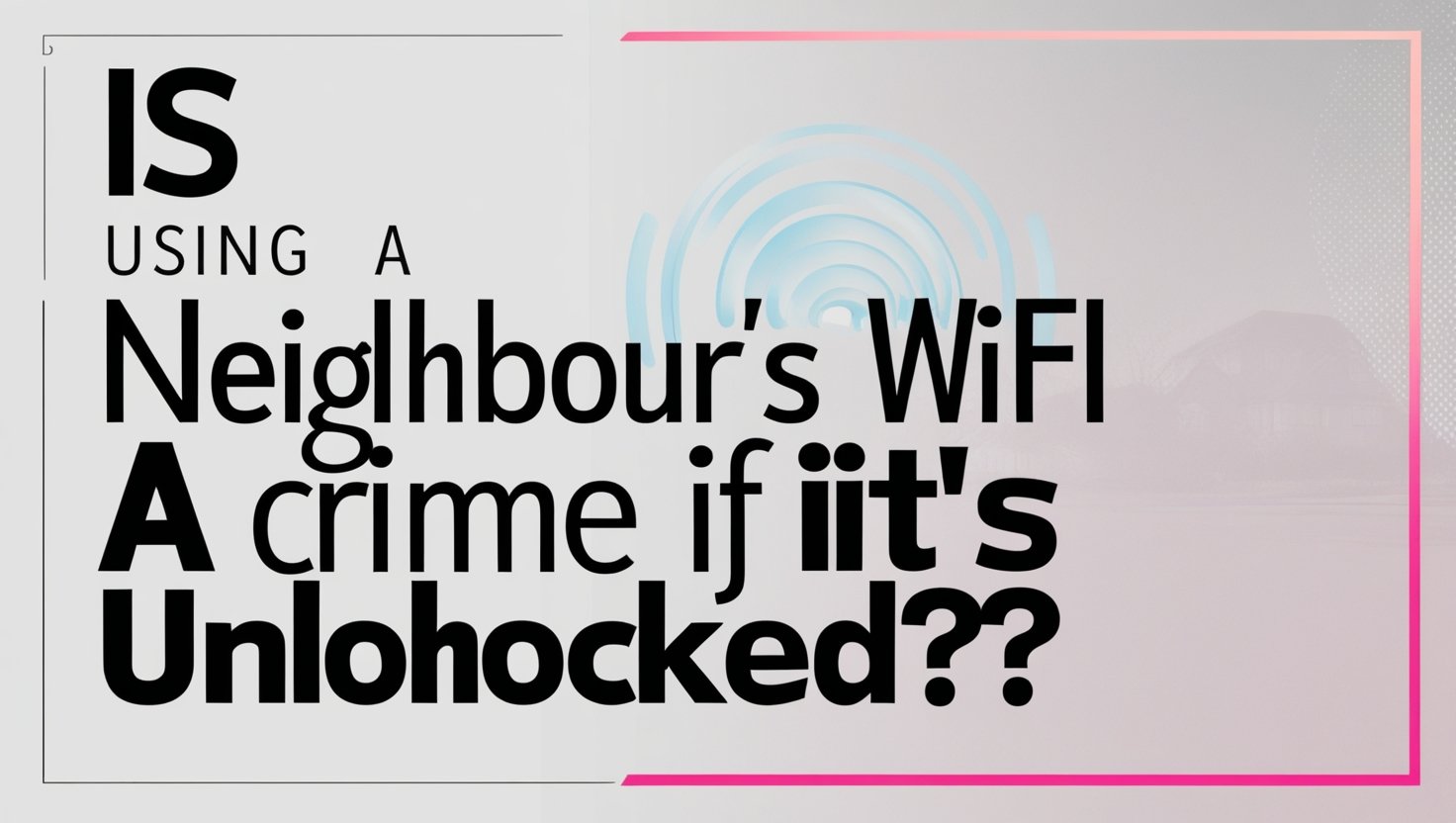 Is Using a Neighbours WiFi a Crime If It’s Unlocked?